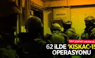 62 ilde 'Kıskaç-15' operasyonu: 544 şüpheli yakalandı