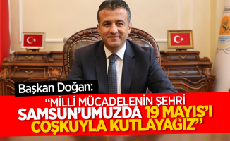 Başkan Doğan: " Milli mücadelenin şehri Samsun'umuzda 19 Mayıs'ı çoşkuyla kutlayacağız