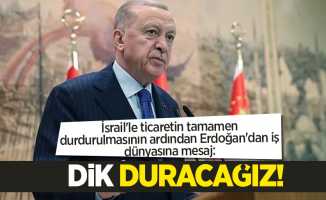 İsrail'le ticaretin tamamen durdurulmasının ardından Erdoğan'dan iş dünyasına mesaj: Dik duracağız,