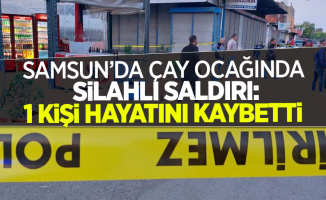 Samsun'da çay ocağında silahlı saldırı: 1 kişi hayatını kaybetti