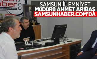 Samsun İl Emniyet Müdürü  Ahmet Arıbaş Samsunhaber.com 'da
