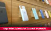Kırşehir’de kaçak telefon aksesuarı operasyonu