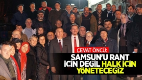 Cevat Öncü: Samsun'u rant için değil halk için yöneteceğiz
