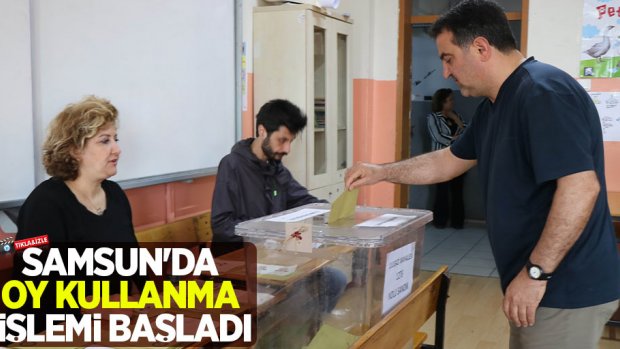 Samsun'da oy kullanma işlemi başladı