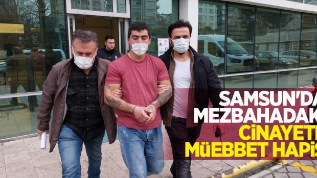 Samsun'da mezbahadaki cinayete müebbet hapis