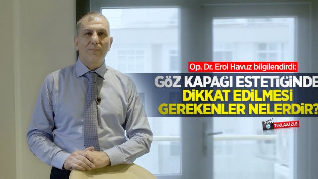 Op. Dr. Erol Havuz bilgilendirdi: Göz kapağı estetiğinde dikkat edilmesi gerekenler nelerdir?