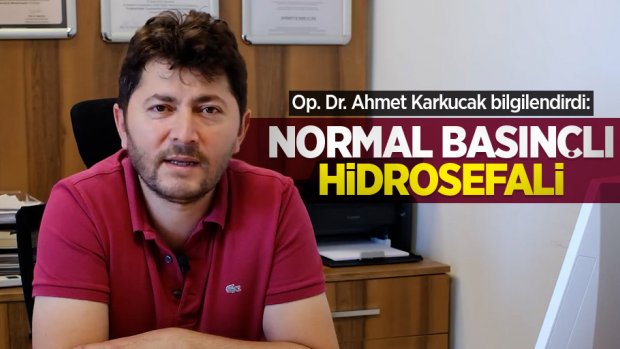 Op. Dr. Ahmet Karkucak bilgilendirdi: Normal Basınçlı Hidrosefali 