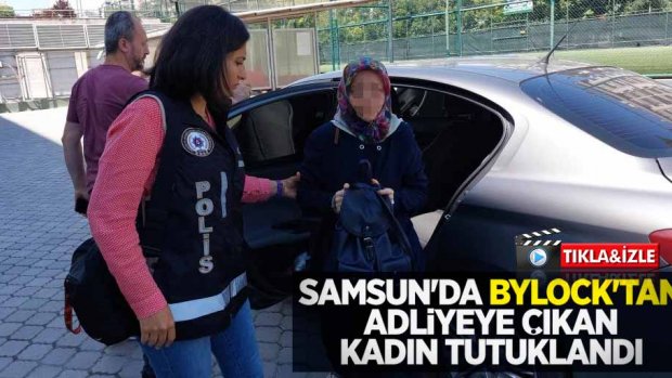 Samsun'da ByLock'tan adliyeye çıkan kadın tutuklandı