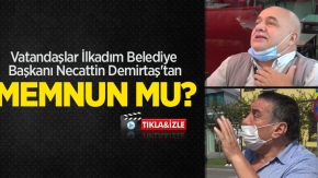 Vatandaşlar İlkadım Belediye Başkanı Necattin Demirtaş'tan memnun mu?