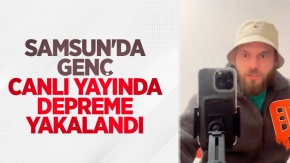 Samsun'da genç canlı yayında depreme yakalandı