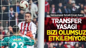 Samsunspor forveti Ercan Kara: Transfer yasağı bizi olumsuz etkilemiyor 