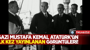 Gazi Mustafa Kemal Atatürk'ün ilk kez yayınlanan görüntüleri!