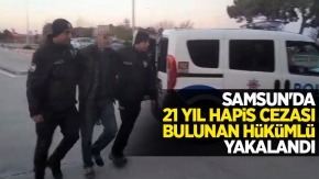 Samsun'da 21 yıl hapis cezası bulunan hükümlü yakalandı