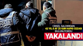 Cinsel saldırıdan 42 yıl 8 ay 25 gün hapis cezası bulunan şahıs yakalandı