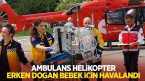 Ambulans helikopter erken doğan bebek için havalandı