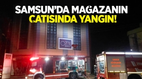 Samsun’da mağazanın çatısında yangın!