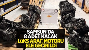 Samsun'da 8 adet kaçak lüks araç motoru ele geçirildi