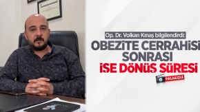 Op. Dr. Volkan Kınaş bilgilendirdi: Obezite cerrahisi sonrası işe dönüş süresi
