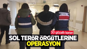 Sol terör örgütlerine operasyon: 30 gözaltı kararı