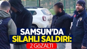 Samsun'da silahlı saldırı: 2 gözaltı