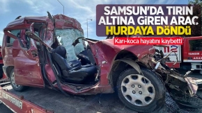 Samsun'da tırın altına giren araç hurdaya döndü: Karı-koca hayatını kaybetti