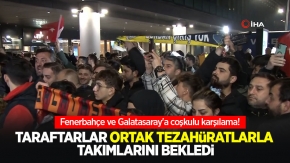 Fenerbahçe ve Galatasaray'a coşkulu karşılama! Taraftarlar ortak tezahüratlarla takımlarını bekledi