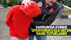 Samsun'da evinde uyuşturucu ele geçen şahıs tutuklandı
